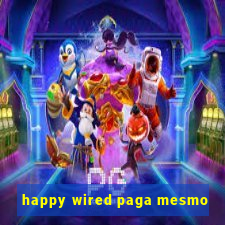 happy wired paga mesmo